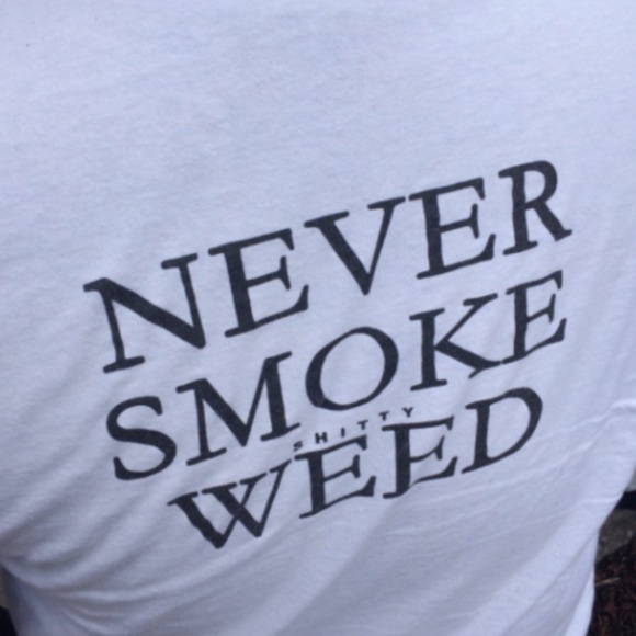 Tops - Never smoke (shitty) weed Shirt